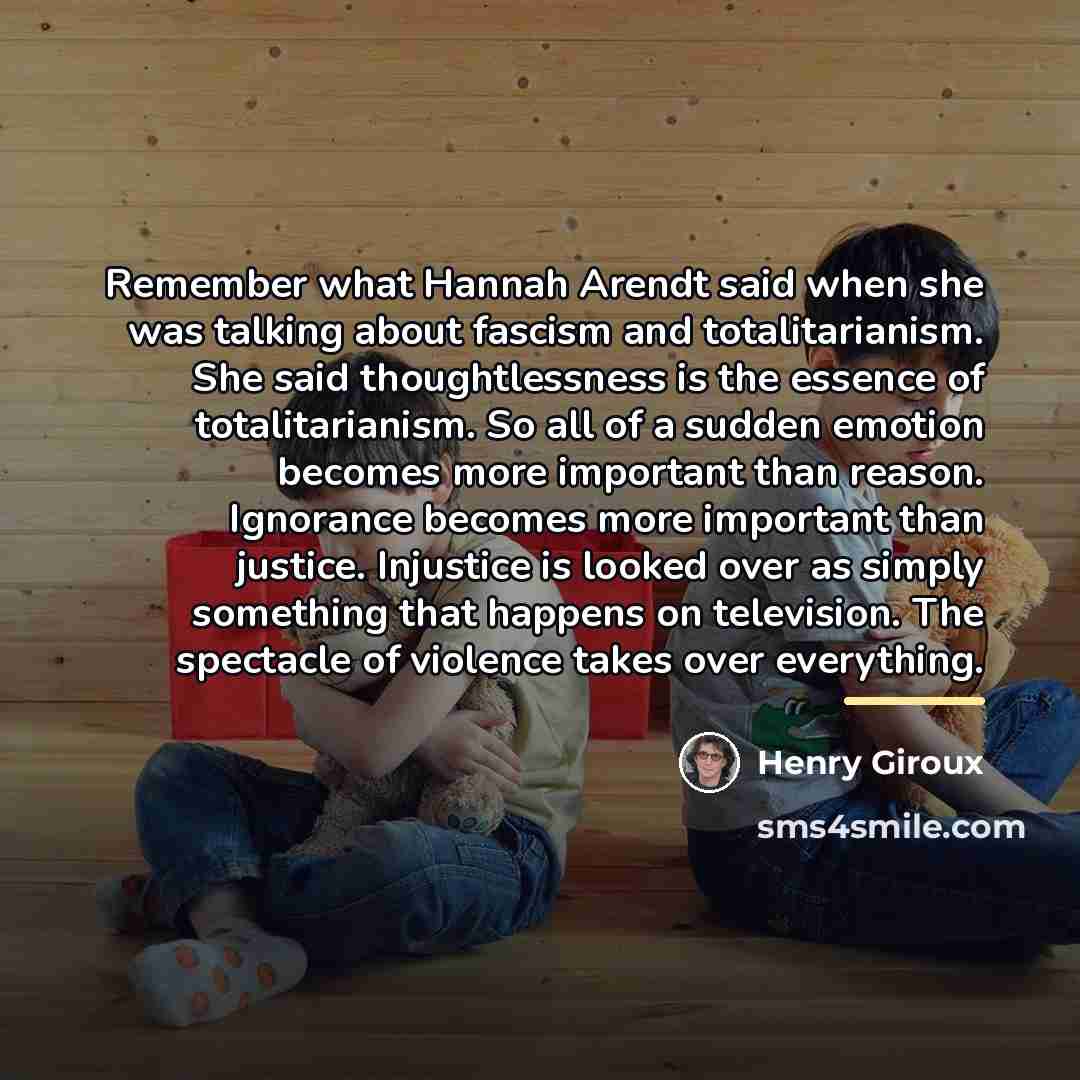 “Remember what Hannah Arendt said when she was talking about…” quote by Henry Giroux