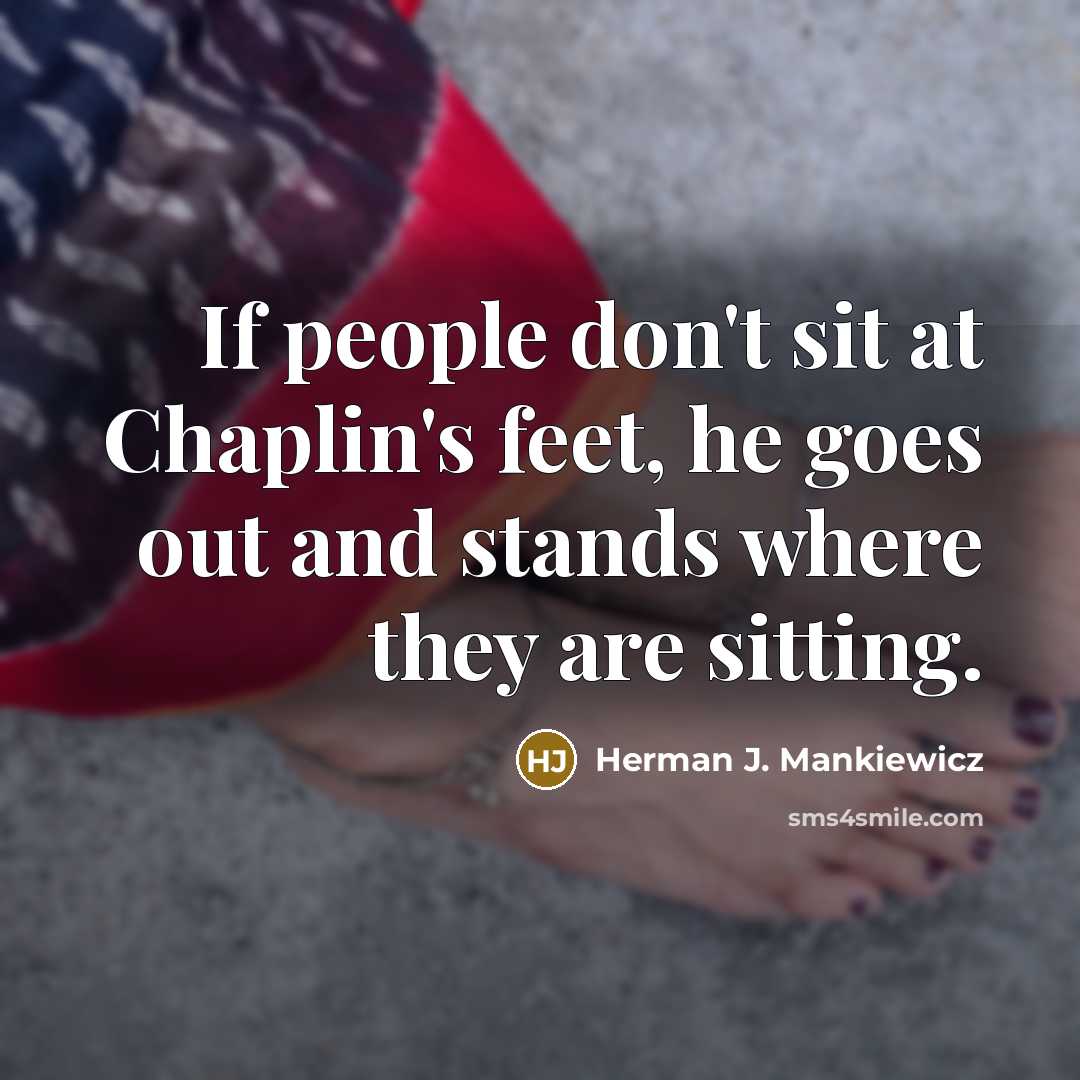 “If people don't sit at Chaplin's feet, he goes out…” quote by Herman J. Mankiewicz