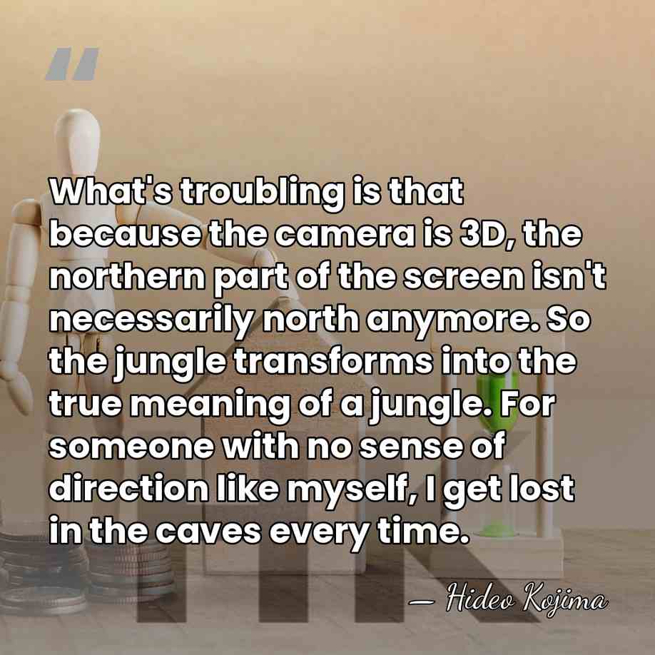 What's troubling is that because the camera is 3D, the northern part&hellip; - Hideo Kojima