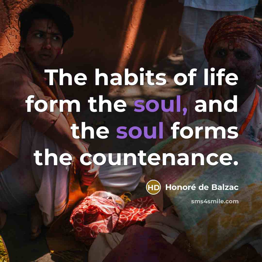 “The habits of life form the soul, and the soul…” quote by Honore de Balzac