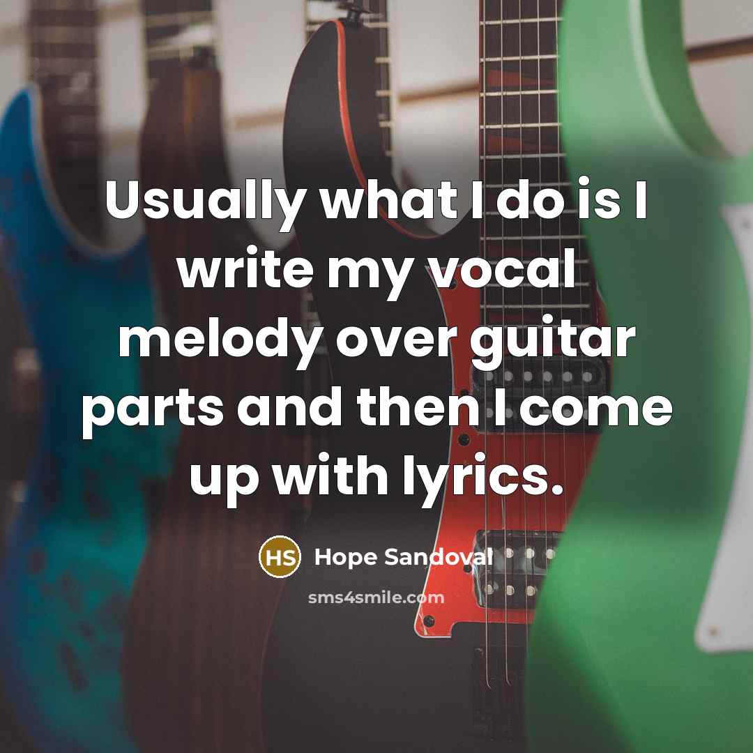 “Usually what I do is I write my vocal melody…” quote by Hope Sandoval