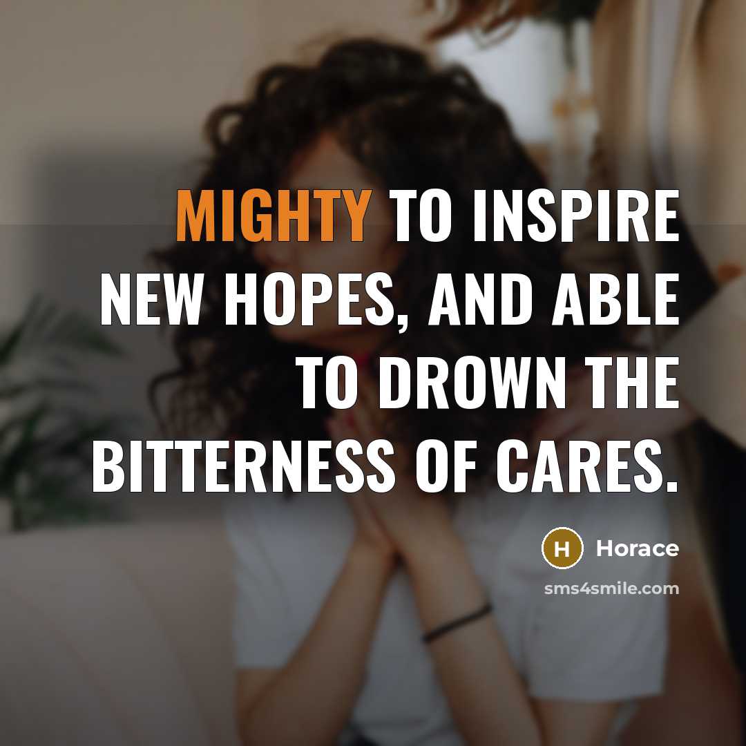 “Mighty to inspire new hopes, and able to drown the…” quote by Horace