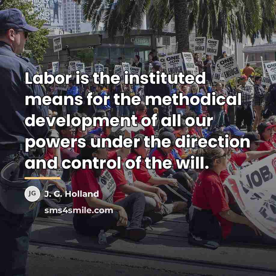 “Labor is the instituted means for the methodical development of…” quote by J. G. Holland
