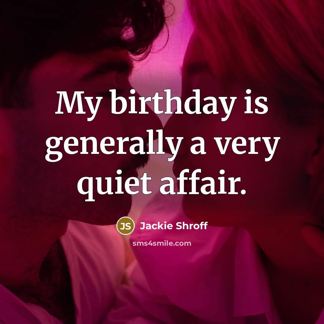 “My birthday is generally a very quiet affair.…” quote by Jackie Shroff