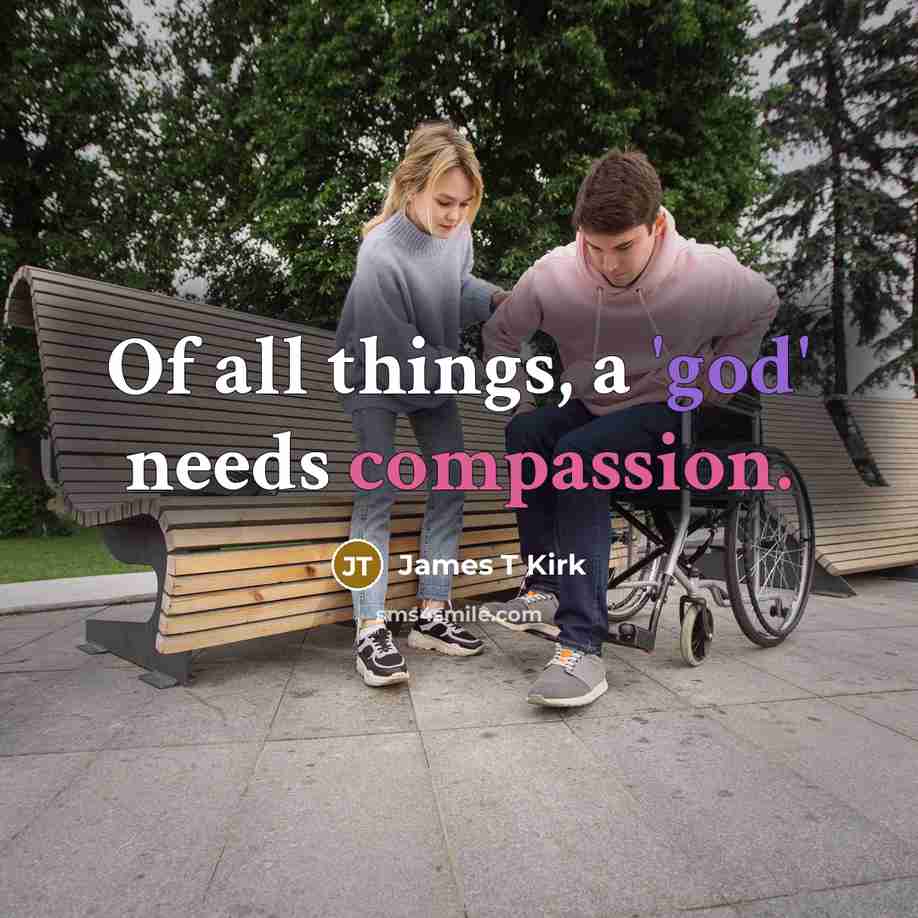 “Of all things, a 'god' needs compassion.…” quote by James T Kirk