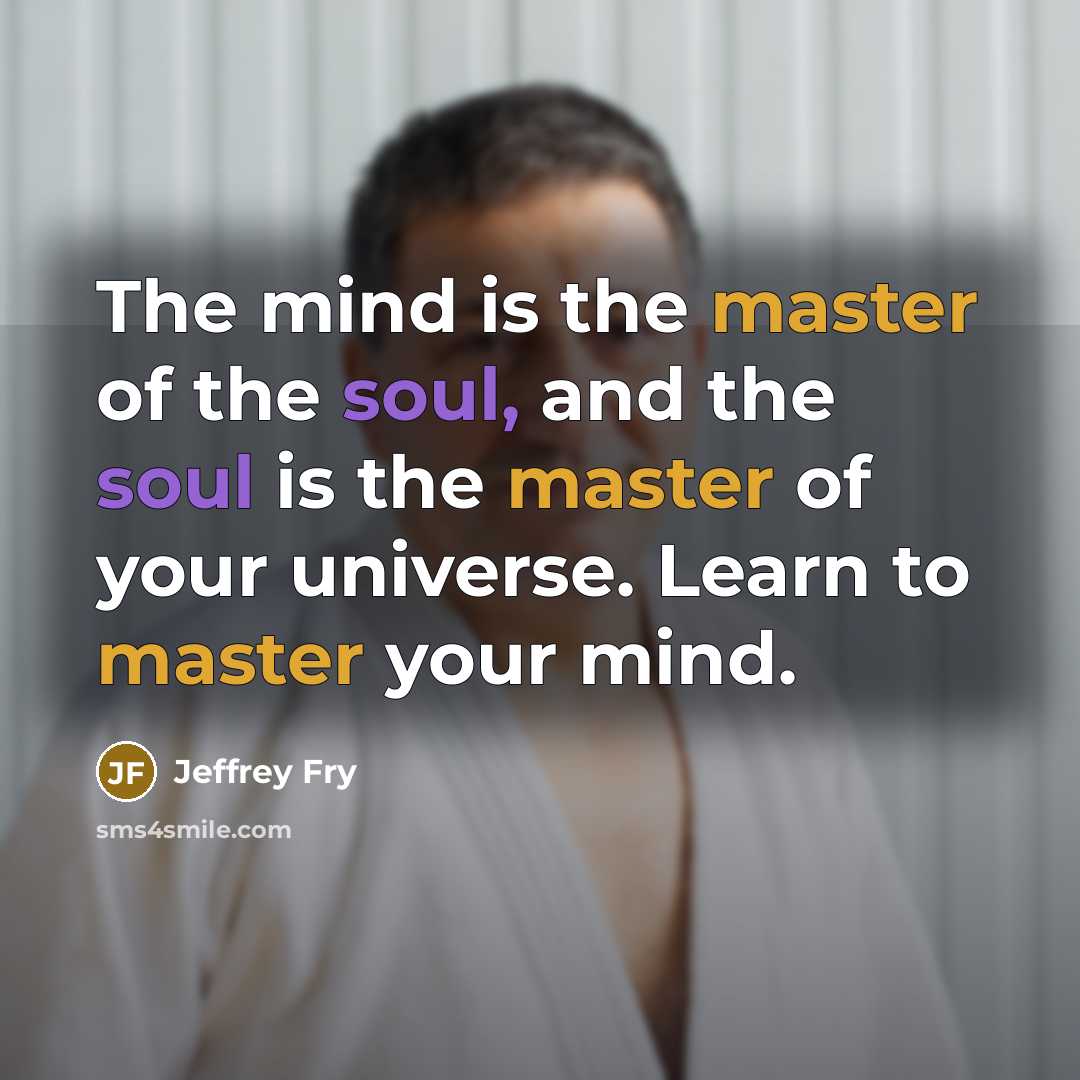 “The mind is the master of the soul, and the…” quote by Jeffrey Fry