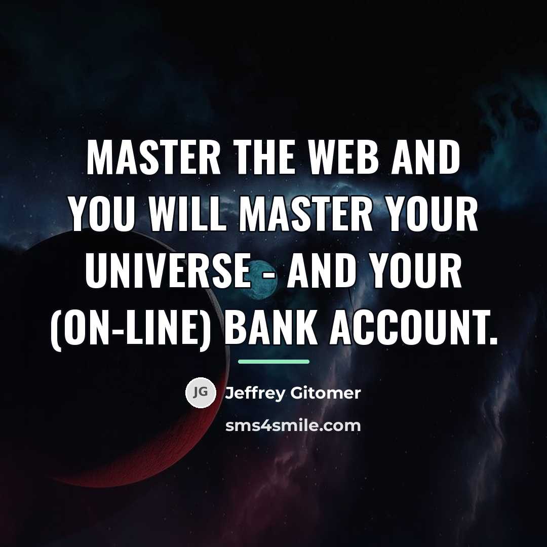 “Master the web and you will master your universe -…” quote by Jeffrey Gitomer