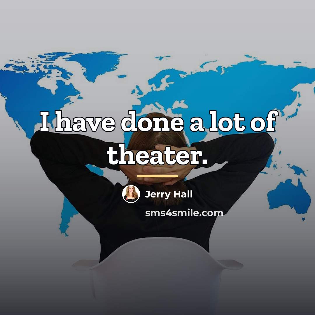 “I have done a lot of theater.…” quote by Jerry Hall