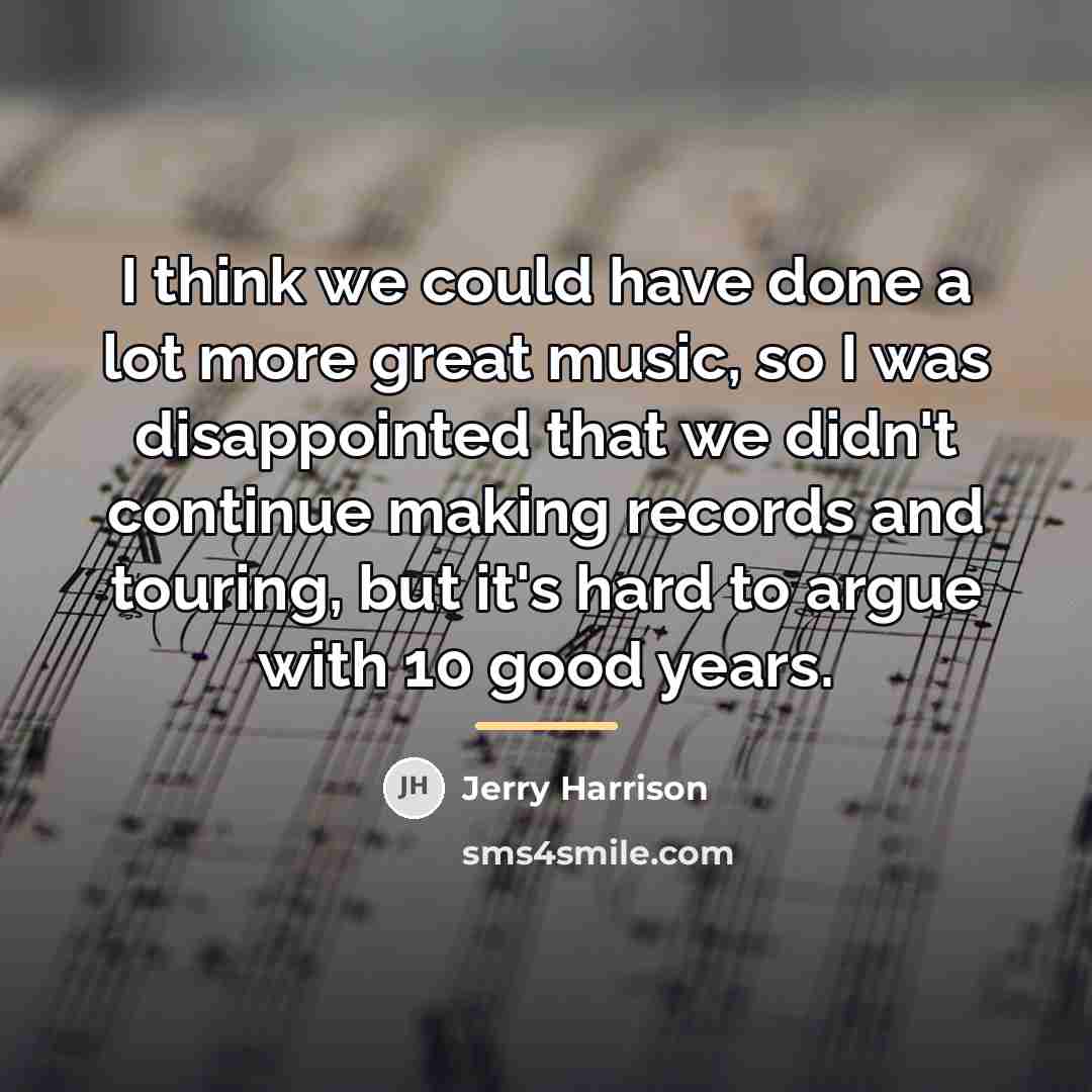 “I think we could have done a lot more great…” quote by Jerry Harrison