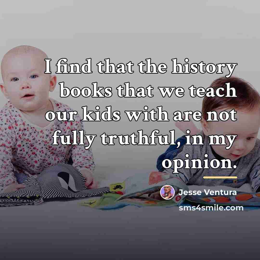 “I find that the history books that we teach our…” quote by Jesse Ventura