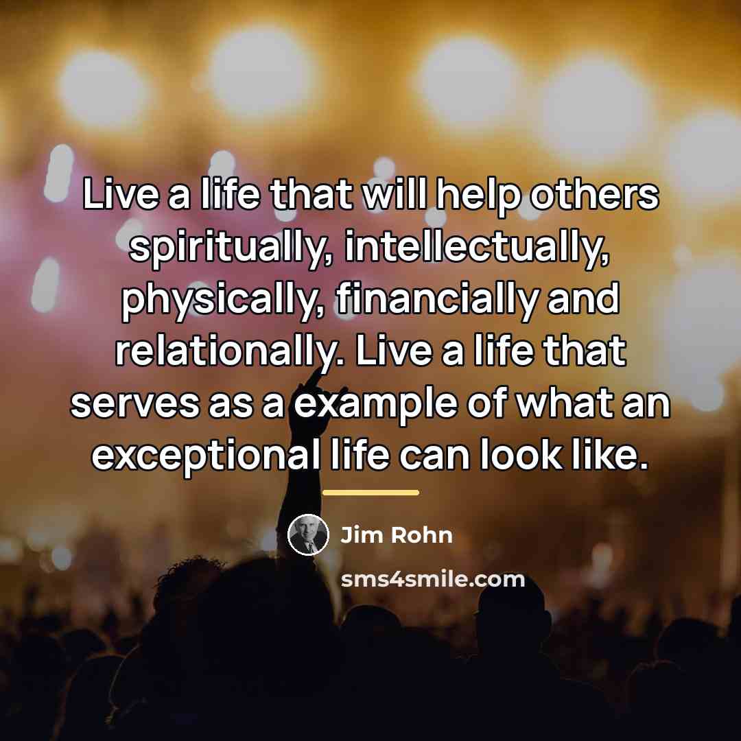 “Live a life that will help others spiritually, intellectually, physically,…” quote by Jim Rohn
