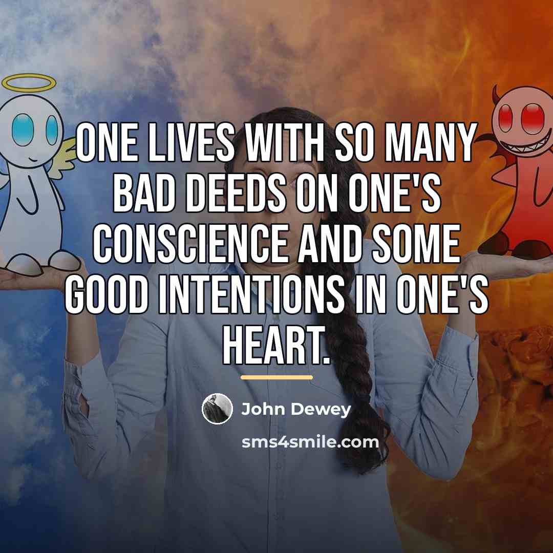 “One lives with so many bad deeds on one's conscience…” quote by John Dewey