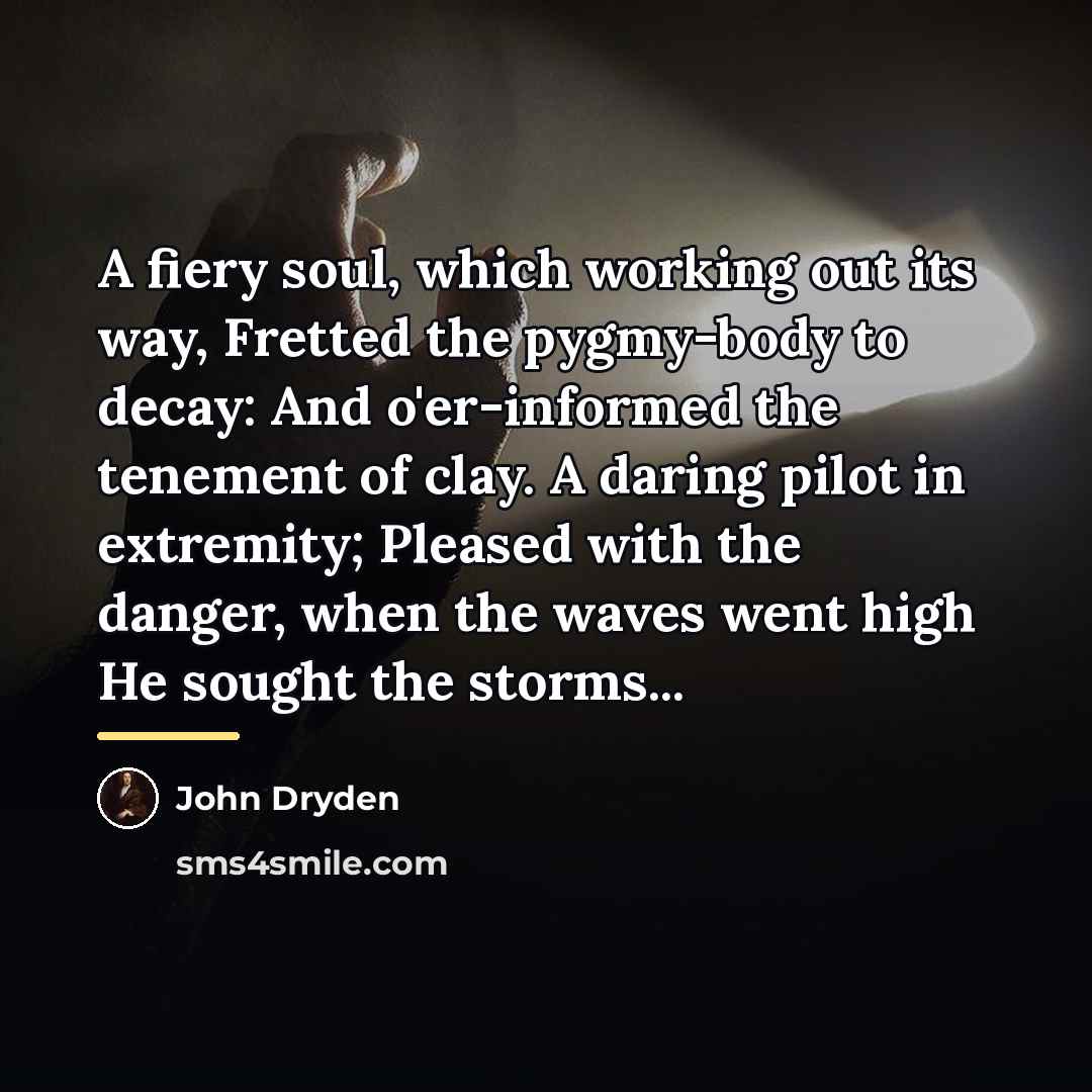 “A fiery soul, which working out its way, Fretted the…” quote by John Dryden