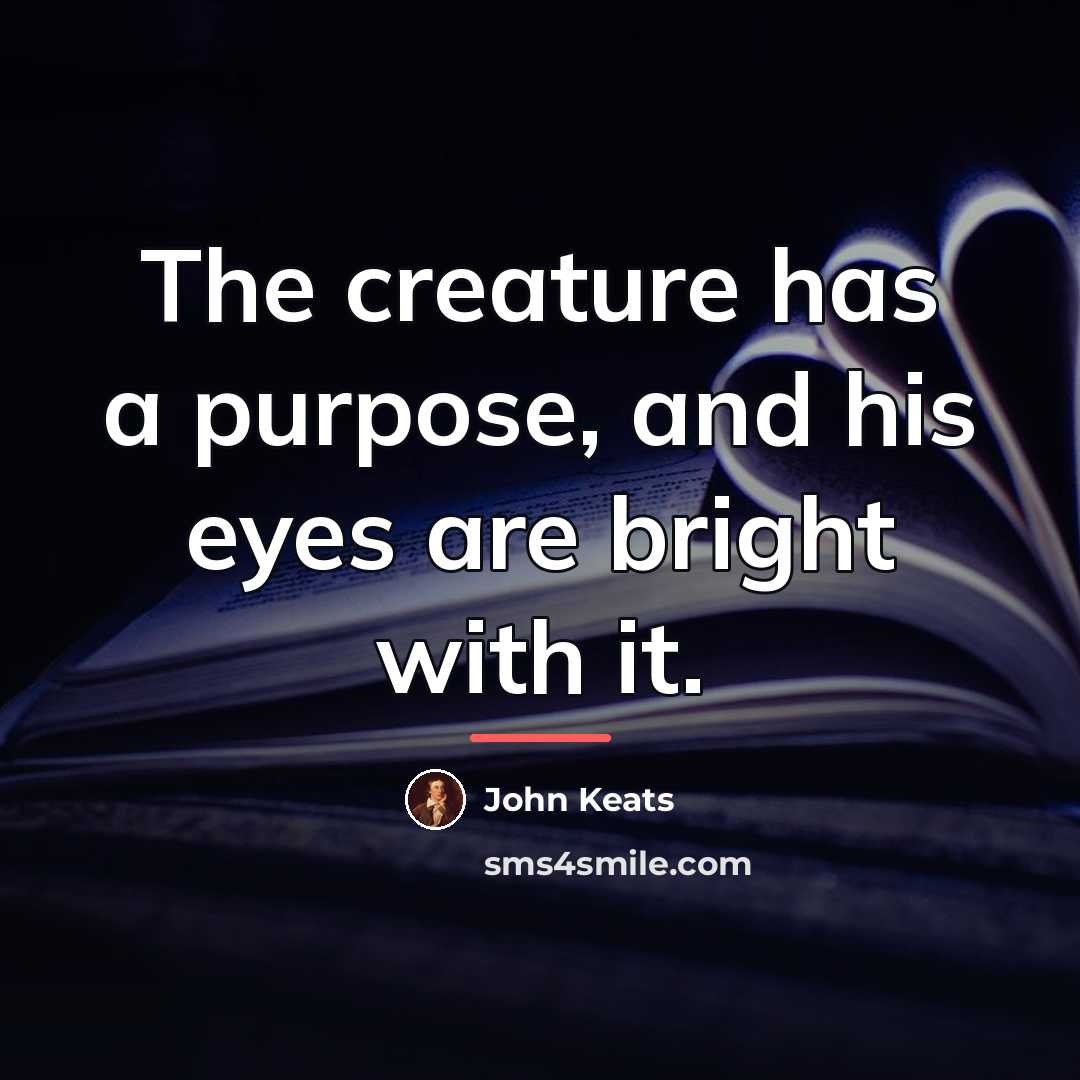 “The creature has a purpose, and his eyes are bright…” quote by John Keats