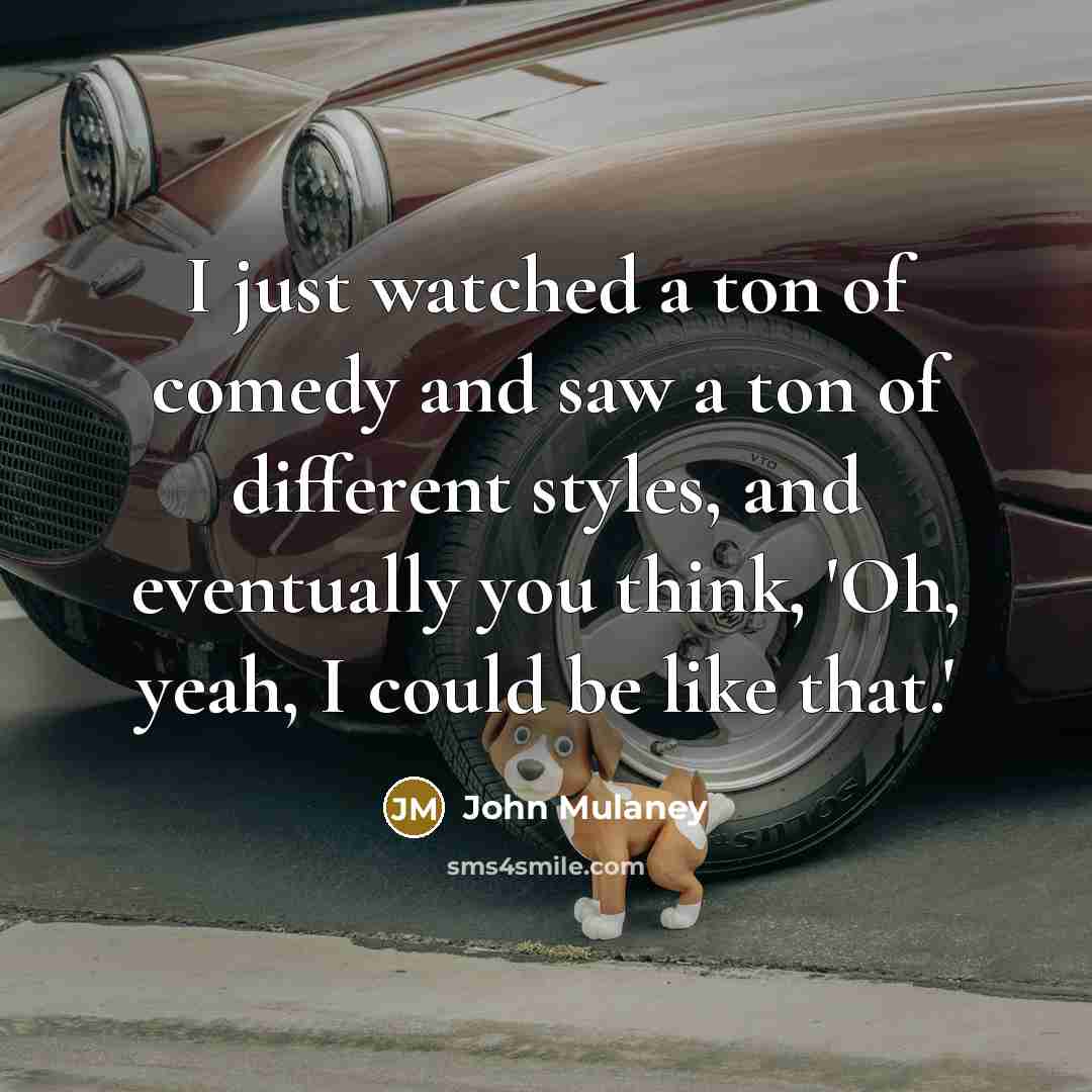 “I just watched a ton of comedy and saw a…” quote by John Mulaney