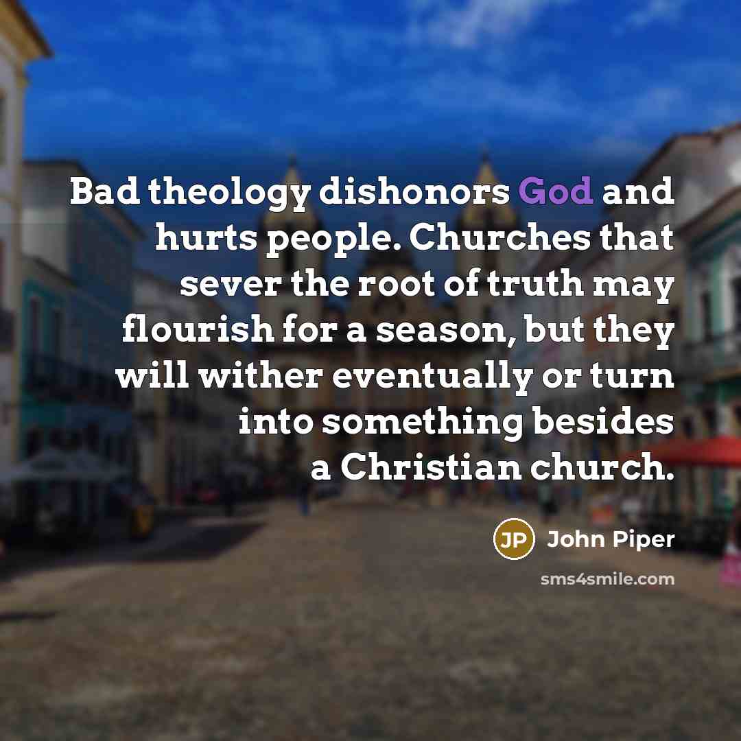 “Bad theology dishonors God and hurts people. Churches that sever…” quote by John Piper