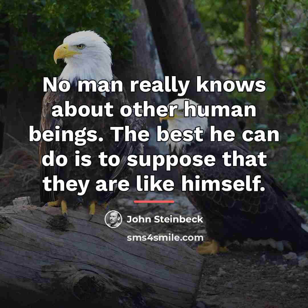 “No man really knows about other human beings. The best…” quote by John Steinbeck