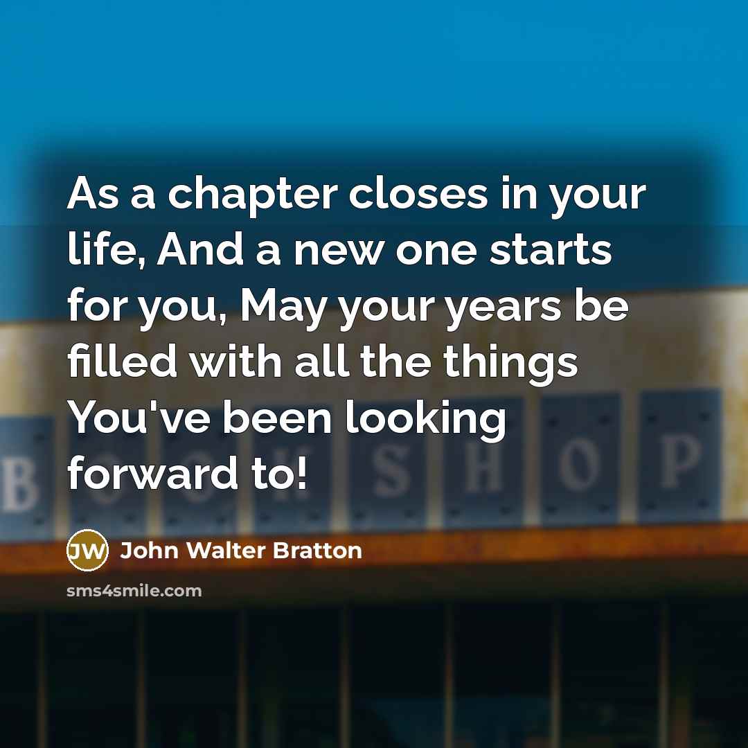 “As a chapter closes in your life, And a new…” quote by John Walter Bratton