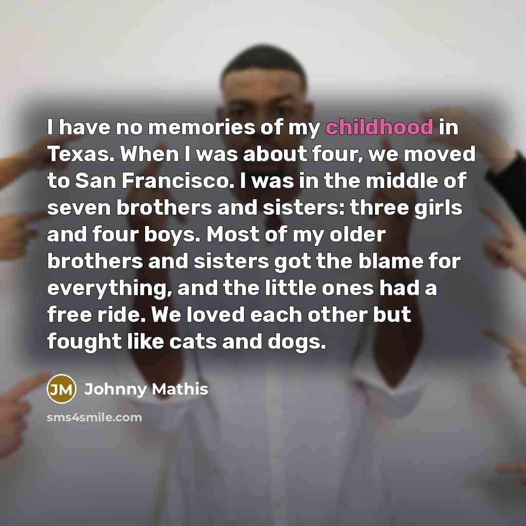 “I have no memories of my childhood in Texas. When…” quote by Johnny Mathis