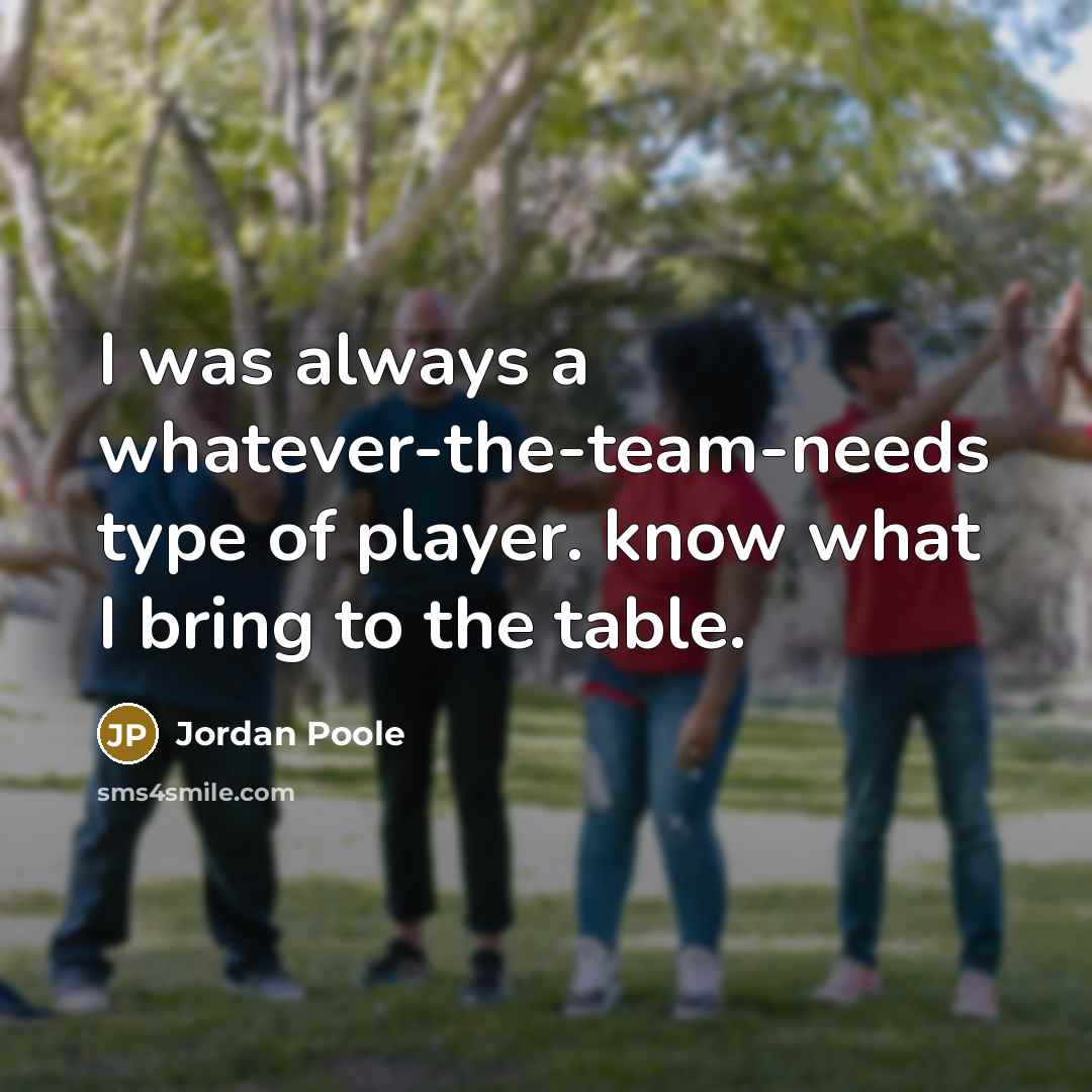 “I was always a whatever-the-team-needs type of player. know what…” quote by Jordan Poole