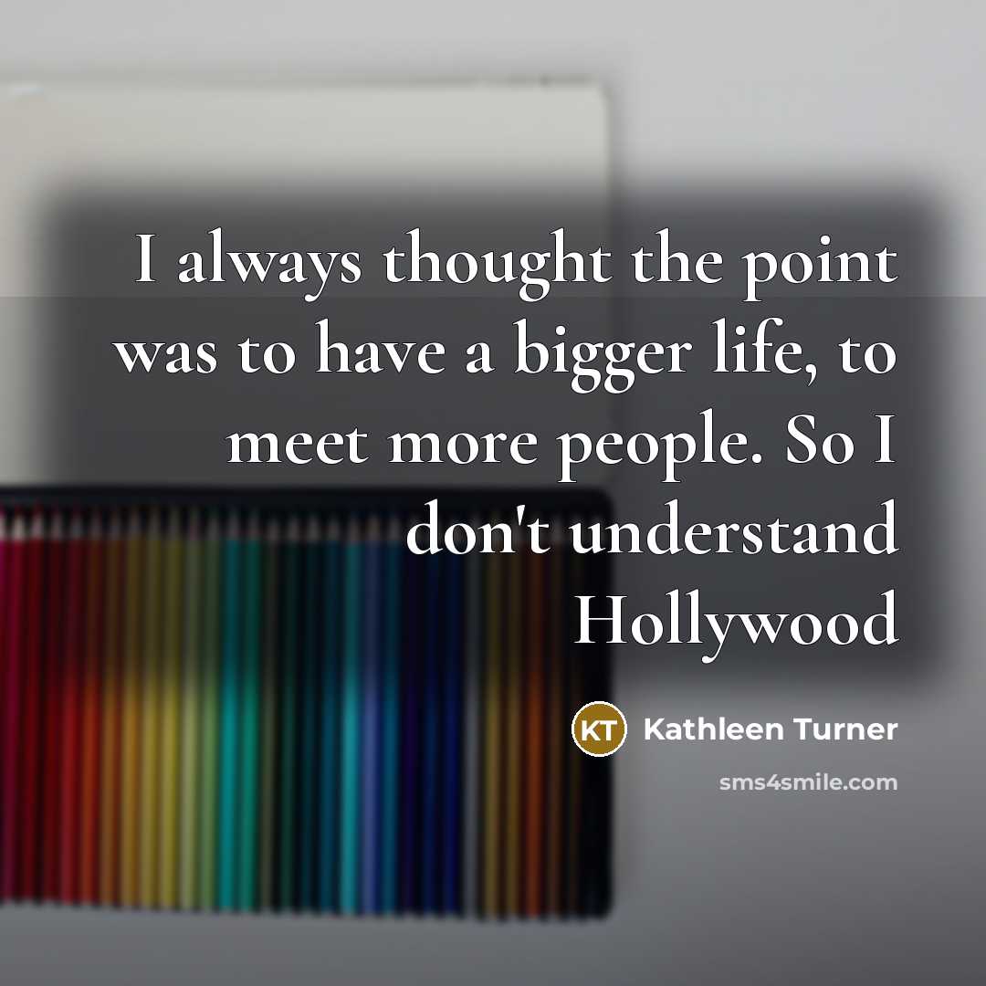 “I always thought the point was to have a bigger…” quote by Kathleen Turner