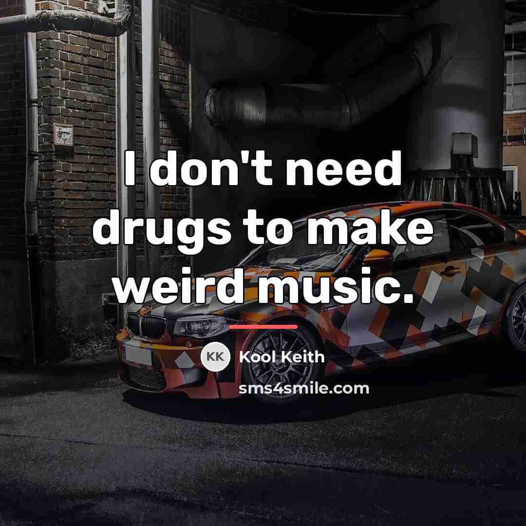 “I don't need drugs to make weird music.…” quote by Kool Keith