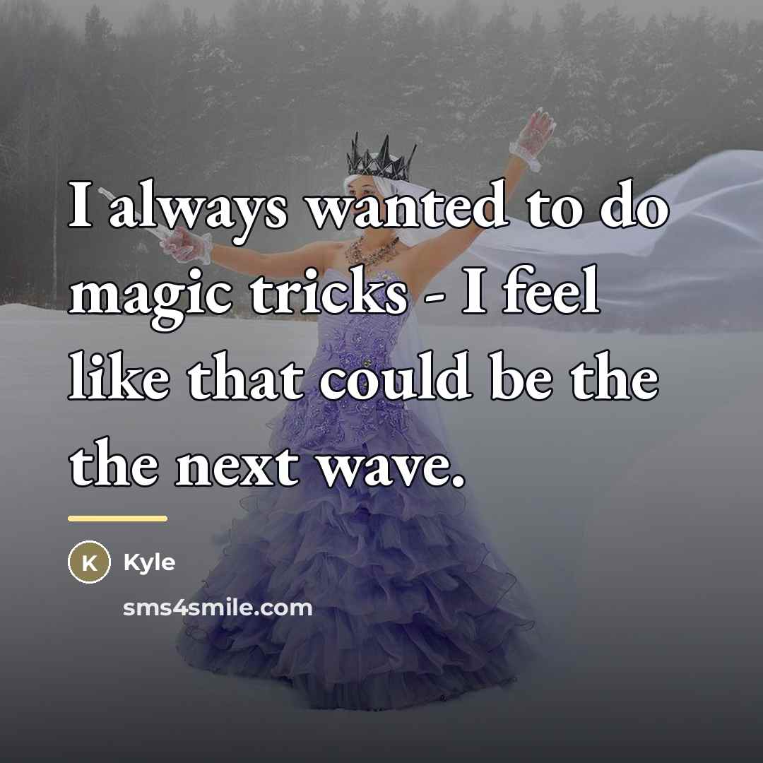 “I always wanted to do magic tricks - I feel…” quote by Kyle