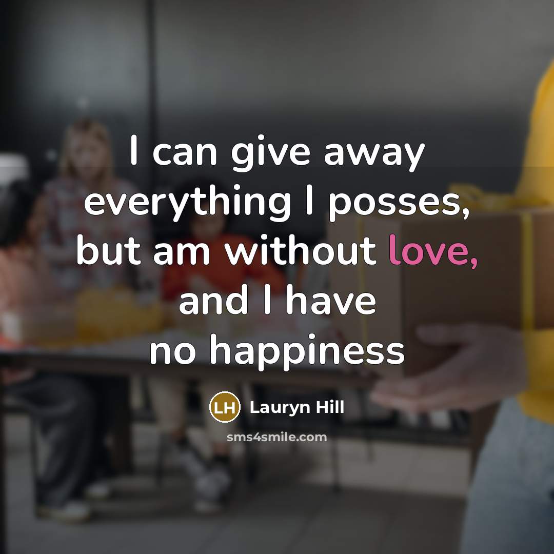 “I can give away everything I posses, but am without…” quote by Lauryn Hill