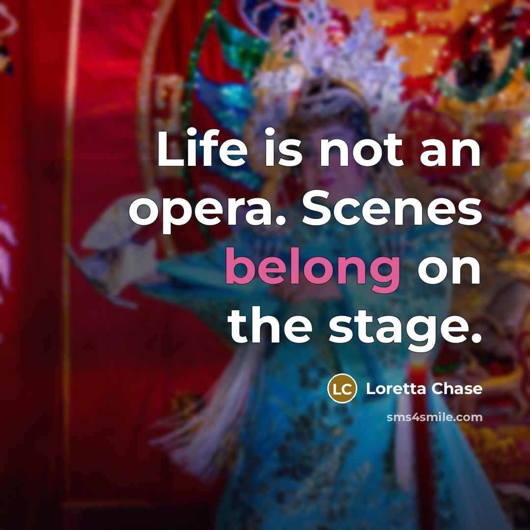 “Life is not an opera. Scenes belong on the stage.…” quote by Loretta Chase