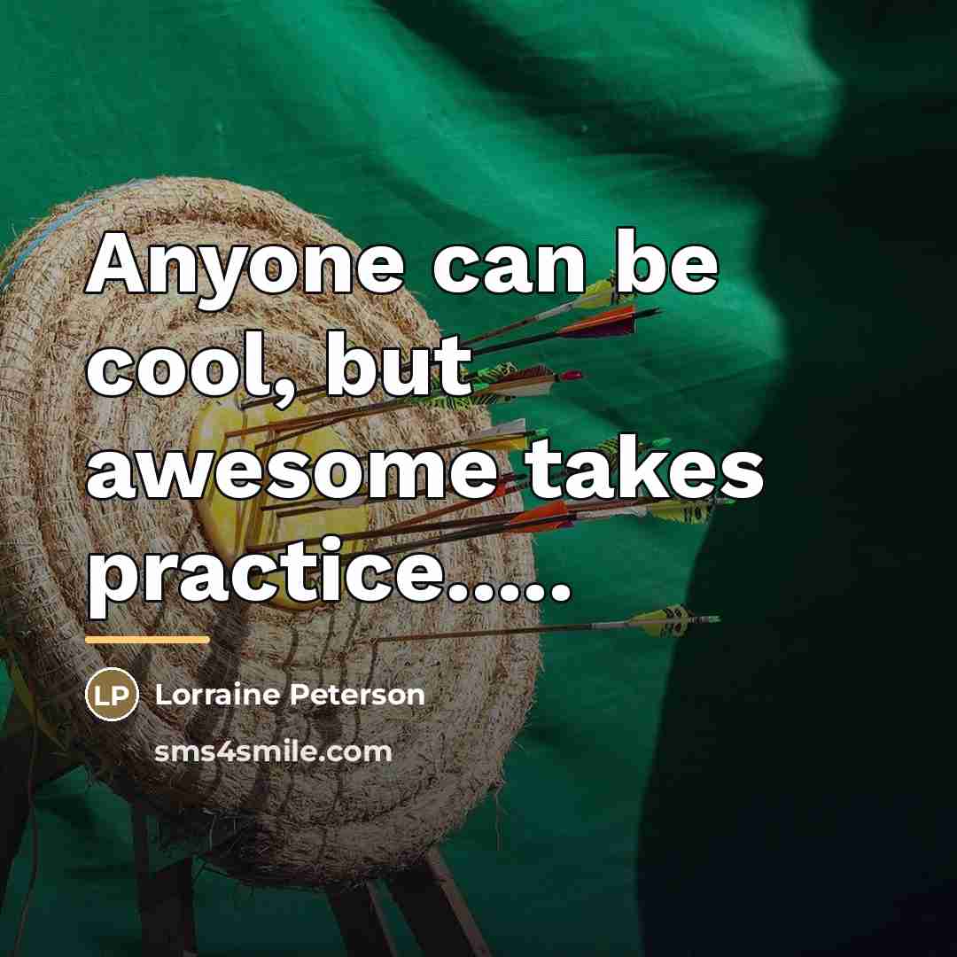“Anyone can be cool, but awesome takes practice.....…” quote by Lorraine Peterson