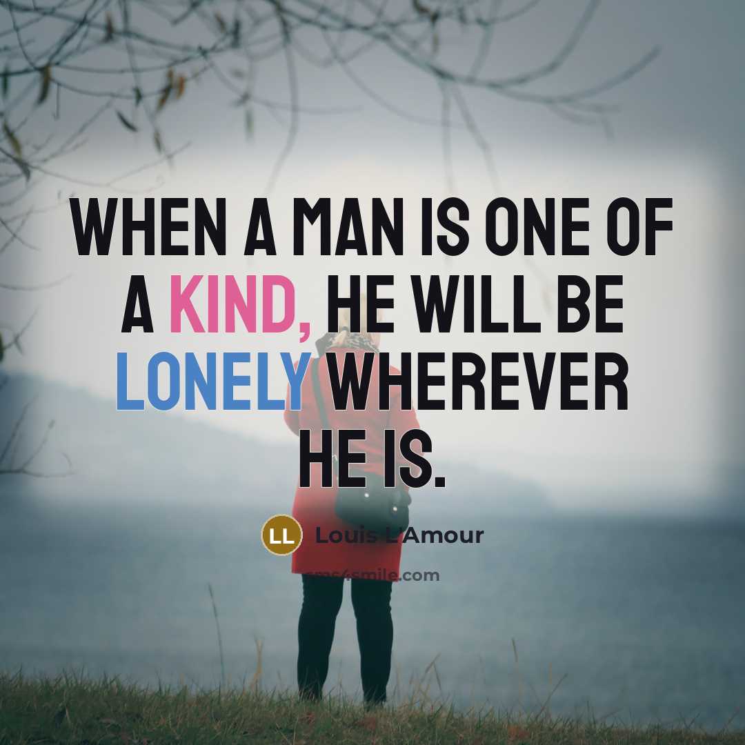“When a man is one of a kind, he will…” quote by Louis L'Amour
