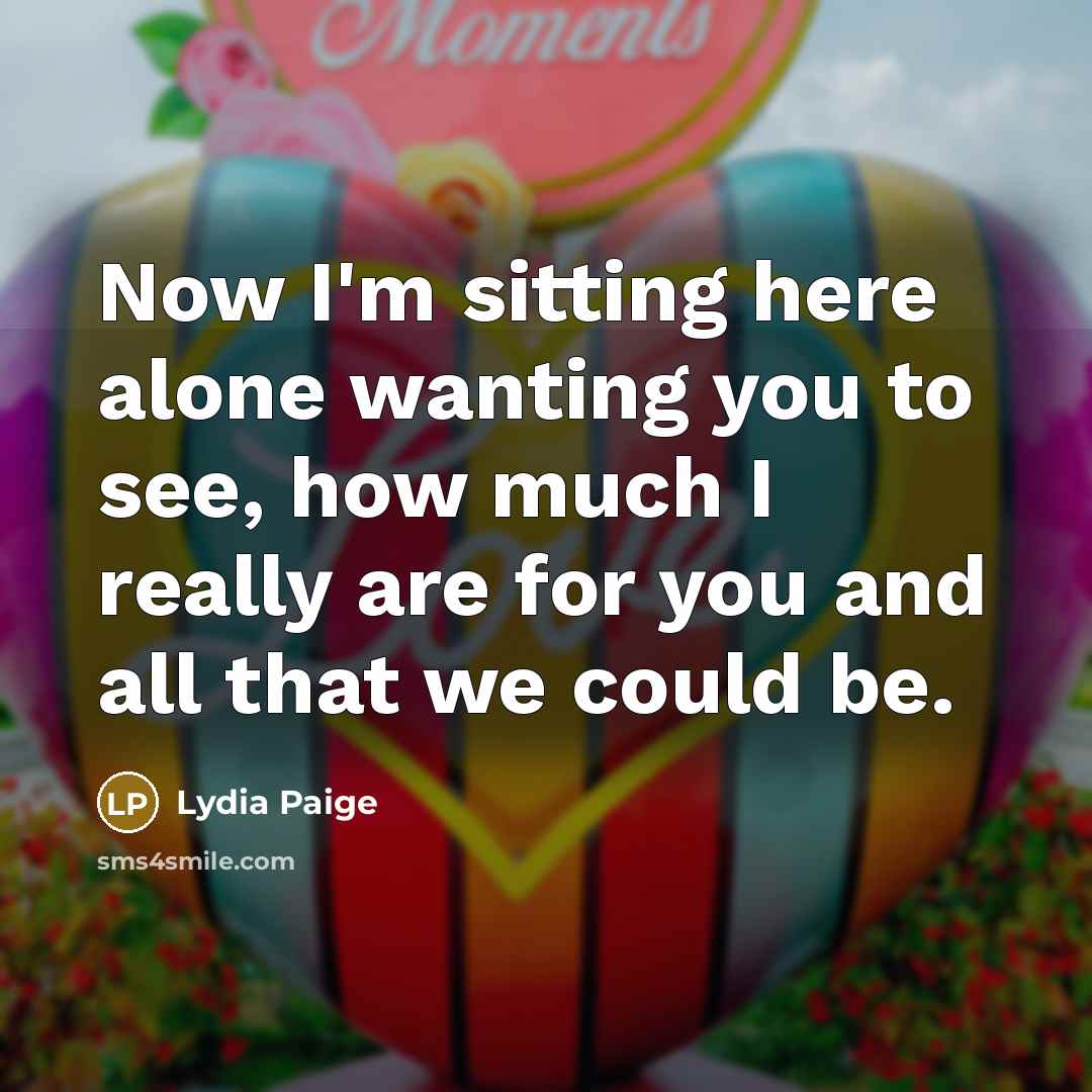 “Now I'm sitting here alone wanting you to see, how…” quote by Lydia Paige