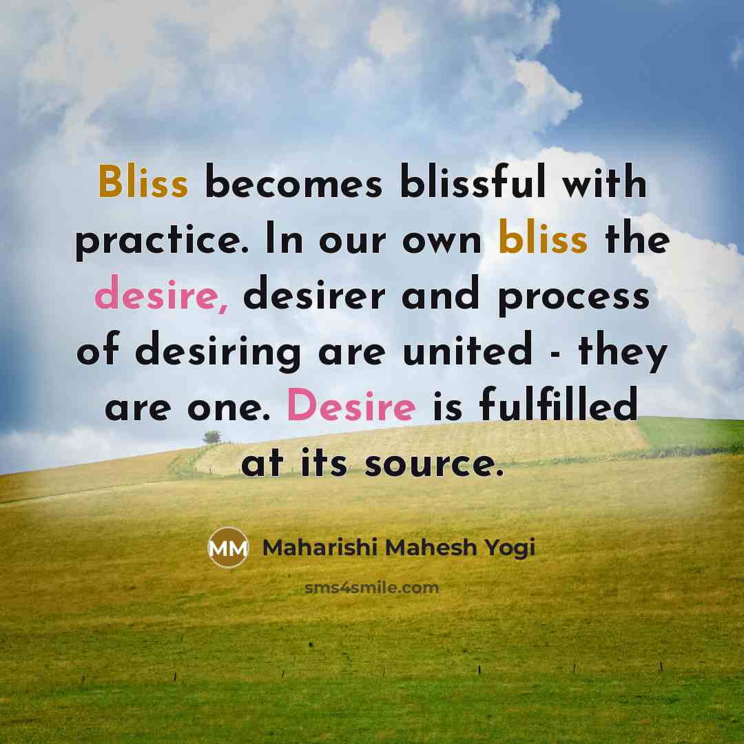 “Bliss becomes blissful with practice. In our own bliss the…” quote by Maharishi Mahesh Yogi