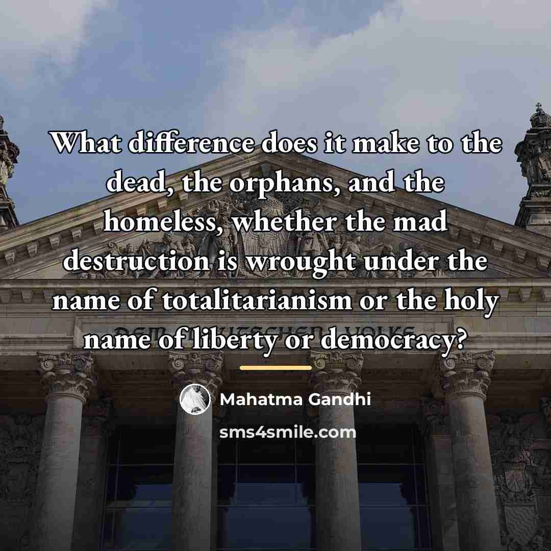 “What difference does it make to the dead, the orphans,…” quote by Mahatma Gandhi