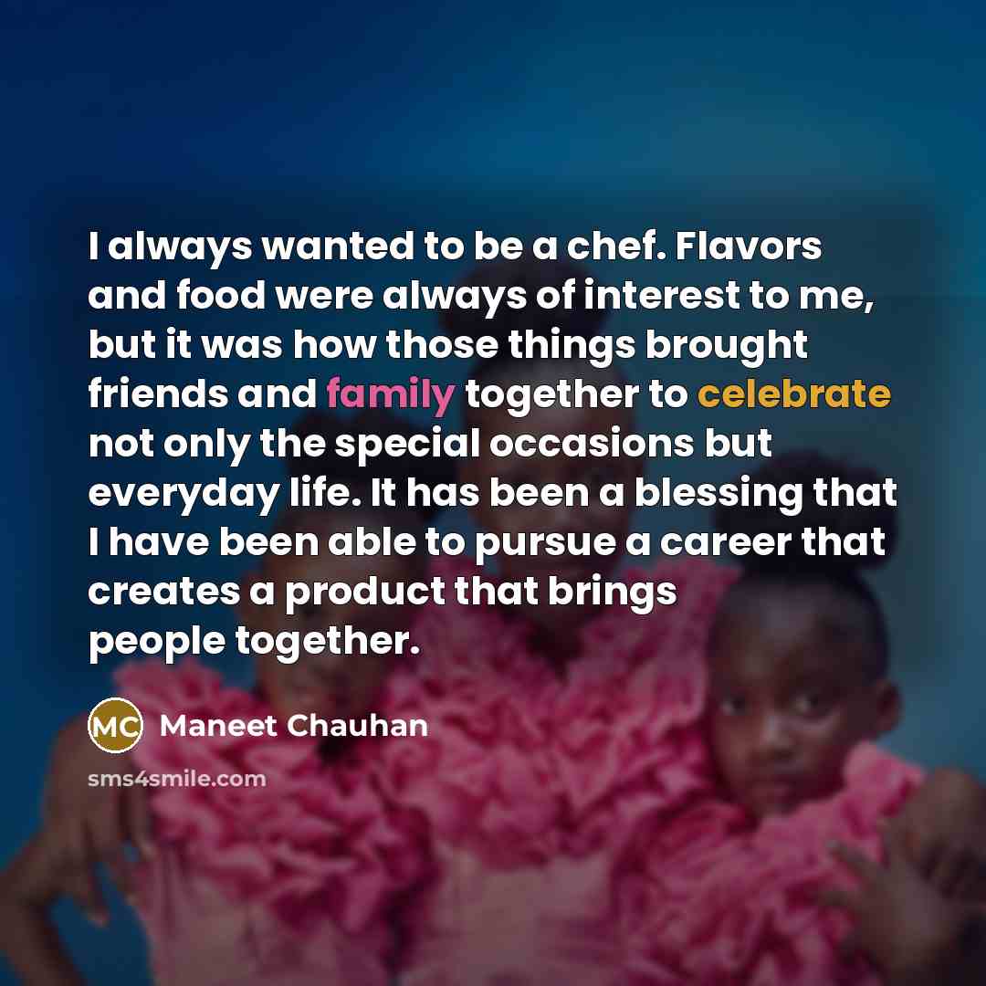 “I always wanted to be a chef. Flavors and food…” quote by Maneet Chauhan