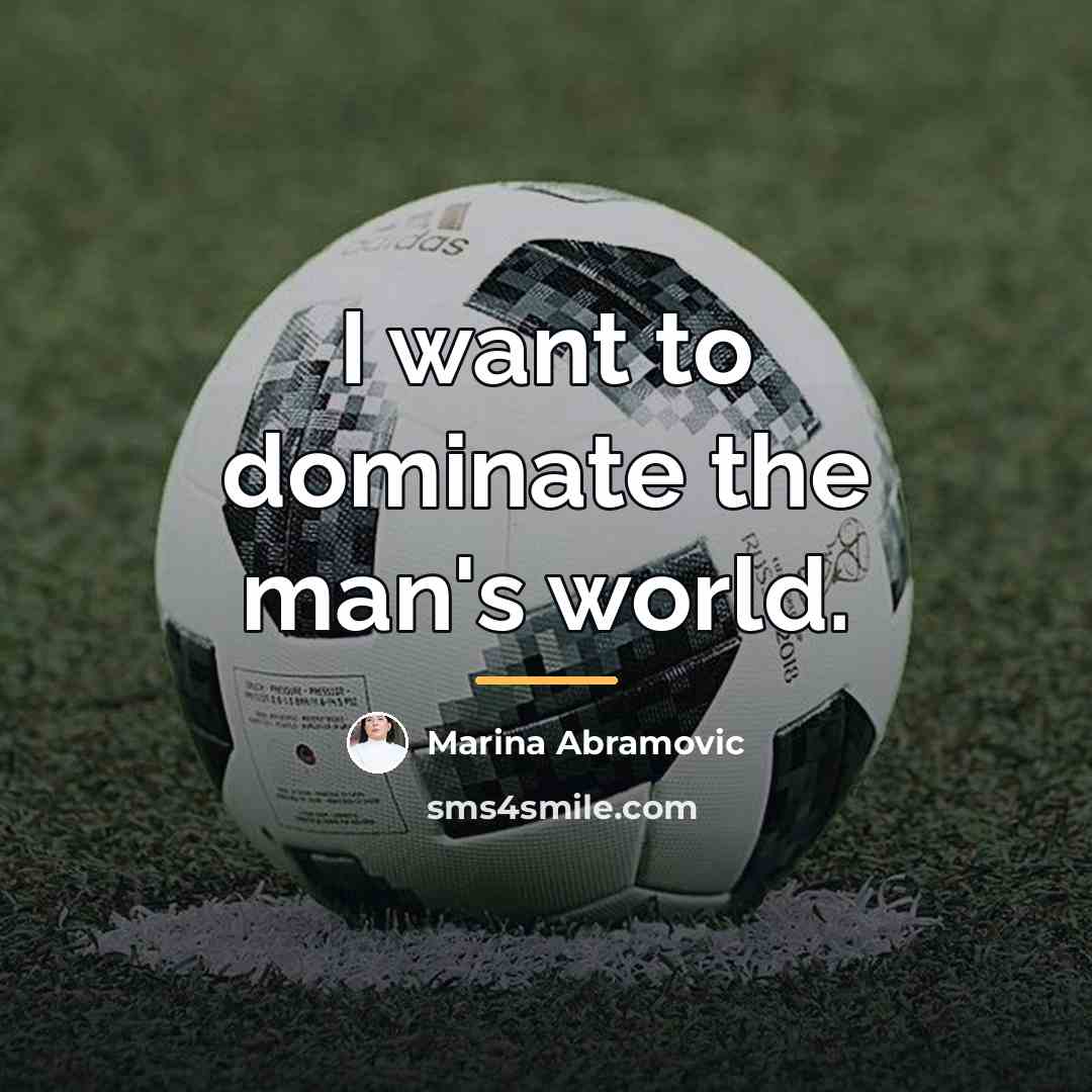 “I want to dominate the man's world.…” quote by Marina Abramovic