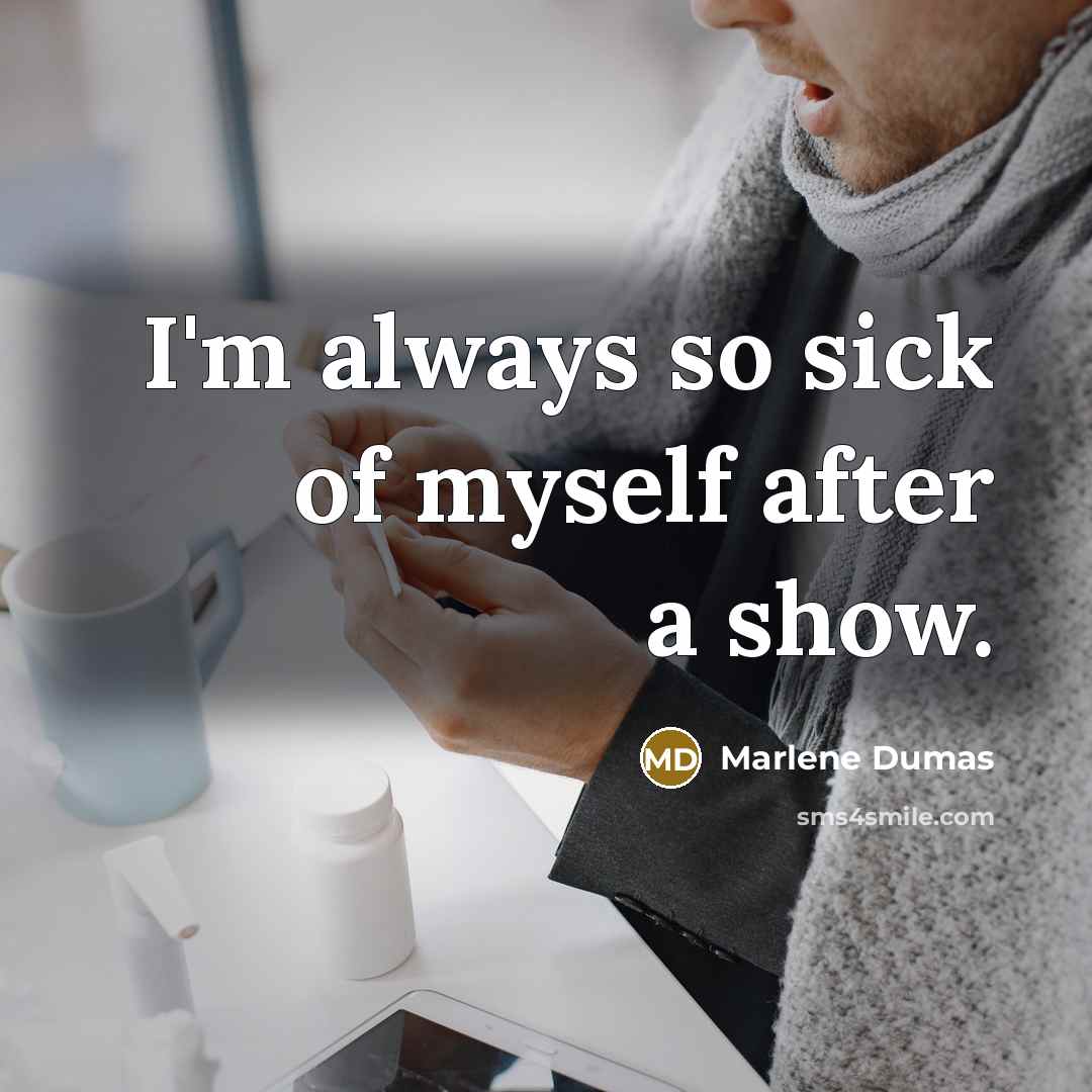 “I'm always so sick of myself after a show.…” quote by Marlene Dumas