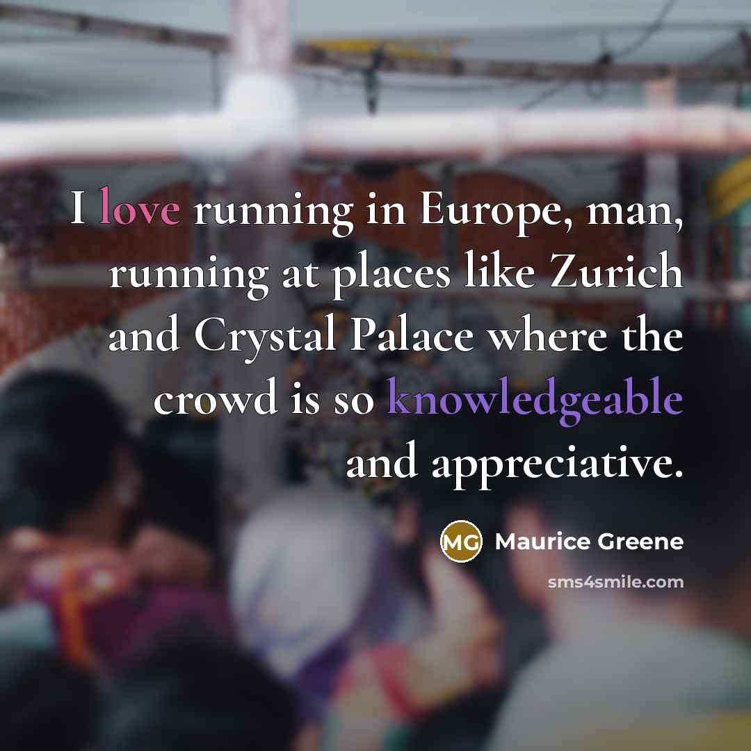 “I love running in Europe, man, running at places like…” quote by Maurice Greene