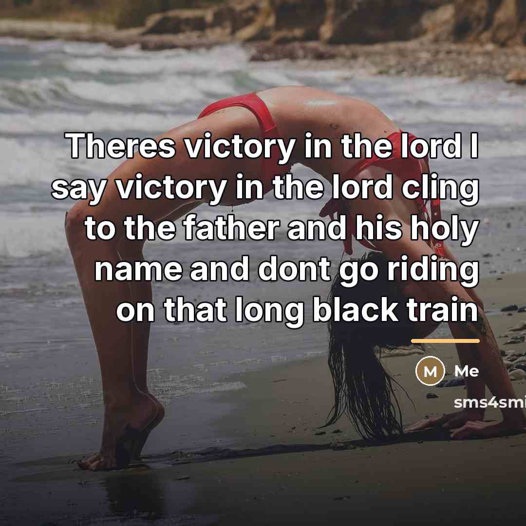 “Theres victory in the lord I say victory in the…” quote by Me