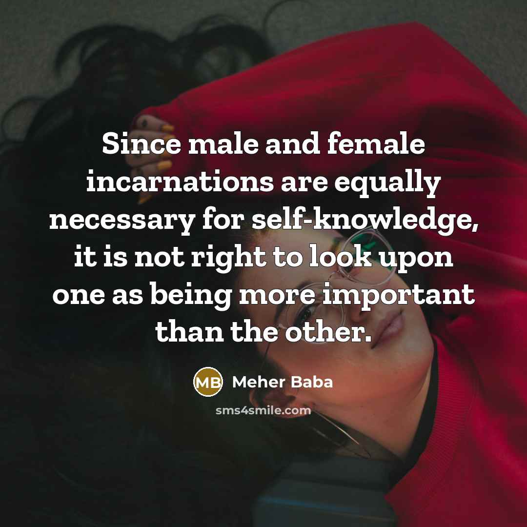 “Since male and female incarnations are equally necessary for self-knowledge,…” quote by Meher Baba