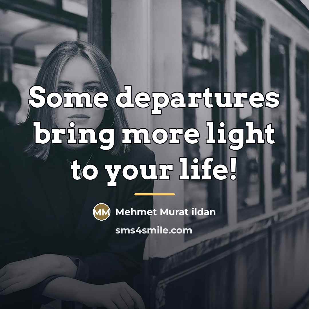 “Some departures bring more light to your life!…” quote by Mehmet Murat Ildan