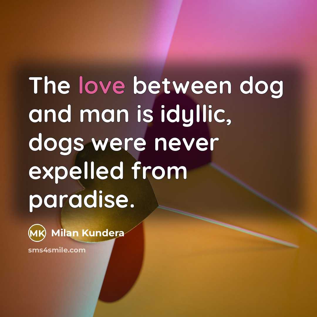“The love between dog and man is idyllic, dogs were…” quote by Milan Kundera