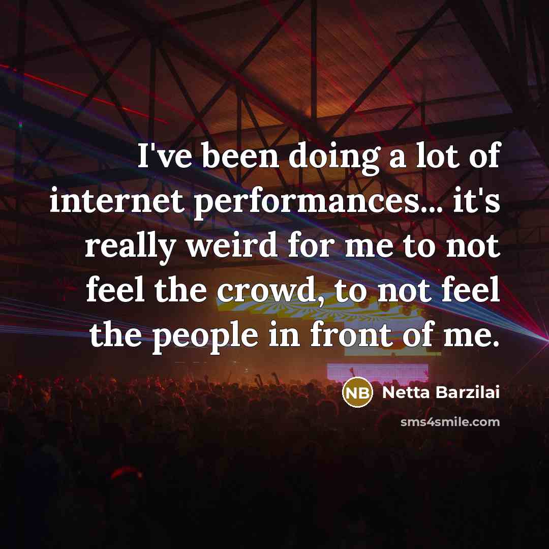 “I've been doing a lot of internet performances... it's really…” quote by Netta Barzilai