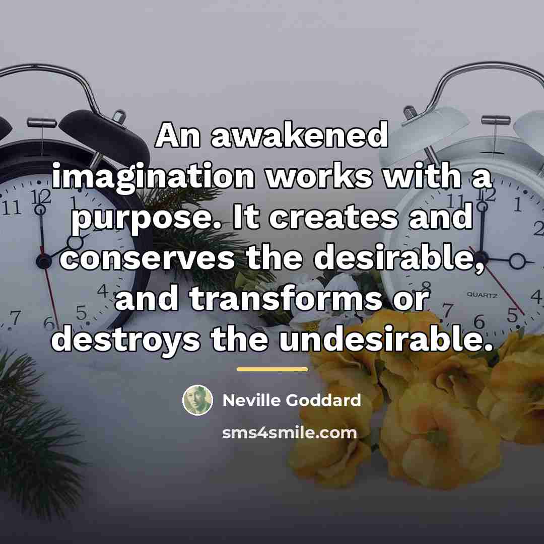 “An awakened imagination works with a purpose. It creates and…” quote by Neville Goddard