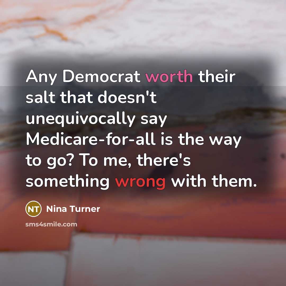 “Any Democrat worth their salt that doesn't unequivocally say Medicare-for-all is the way to go? To me, there's something wrong with them.” quote by Nina Turner