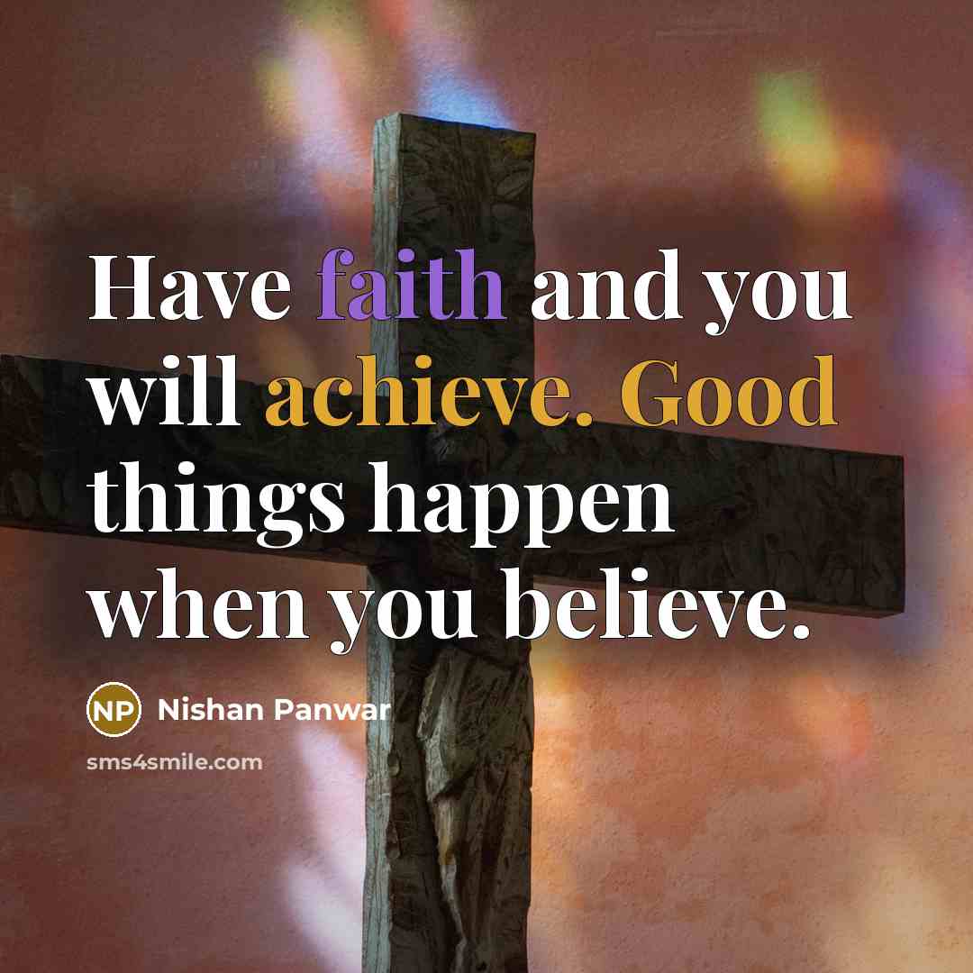 “Have faith and you will achieve. Good things happen when…” quote by Nishan Panwar