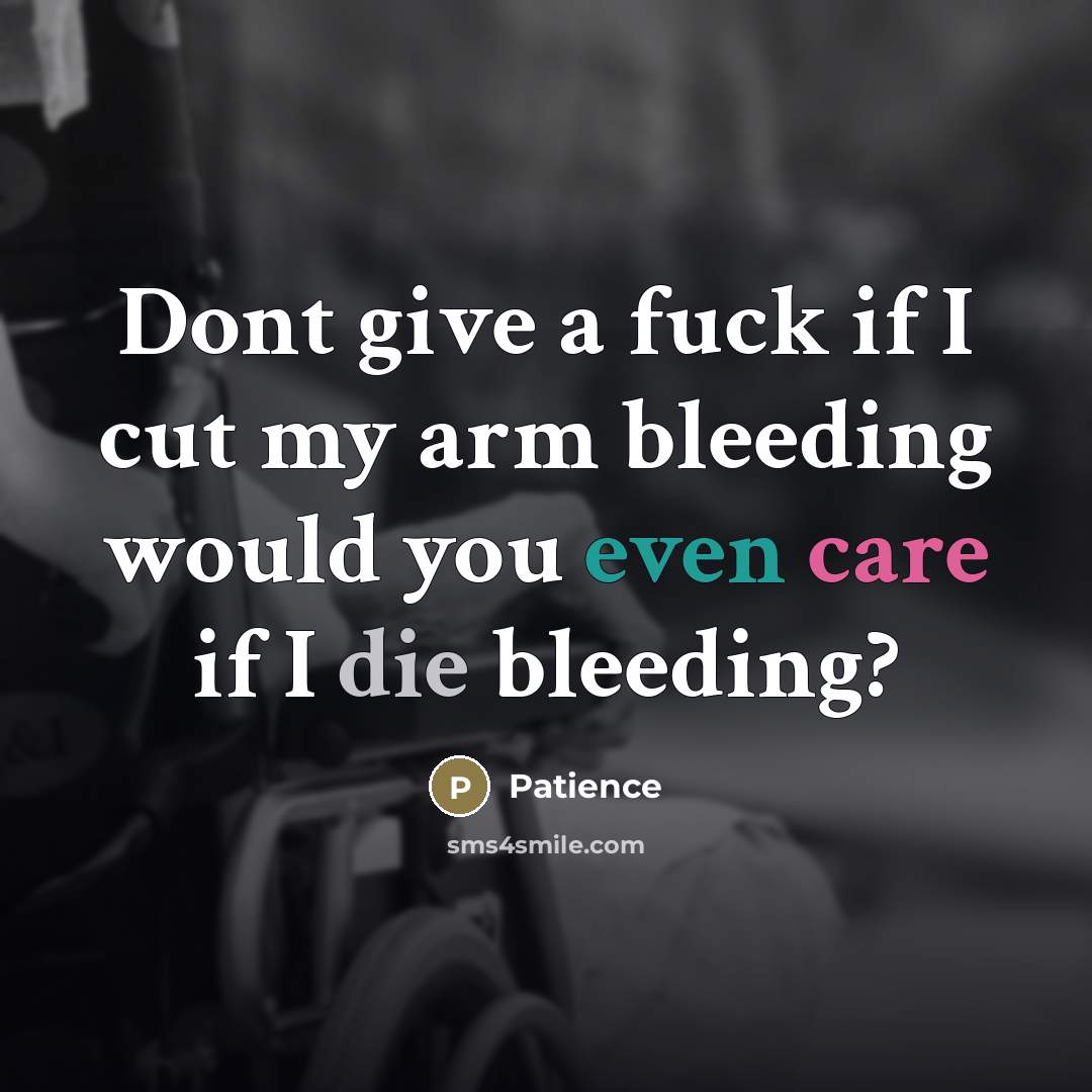 “Dont give a fuck if I cut my arm bleeding…” quote by Patience