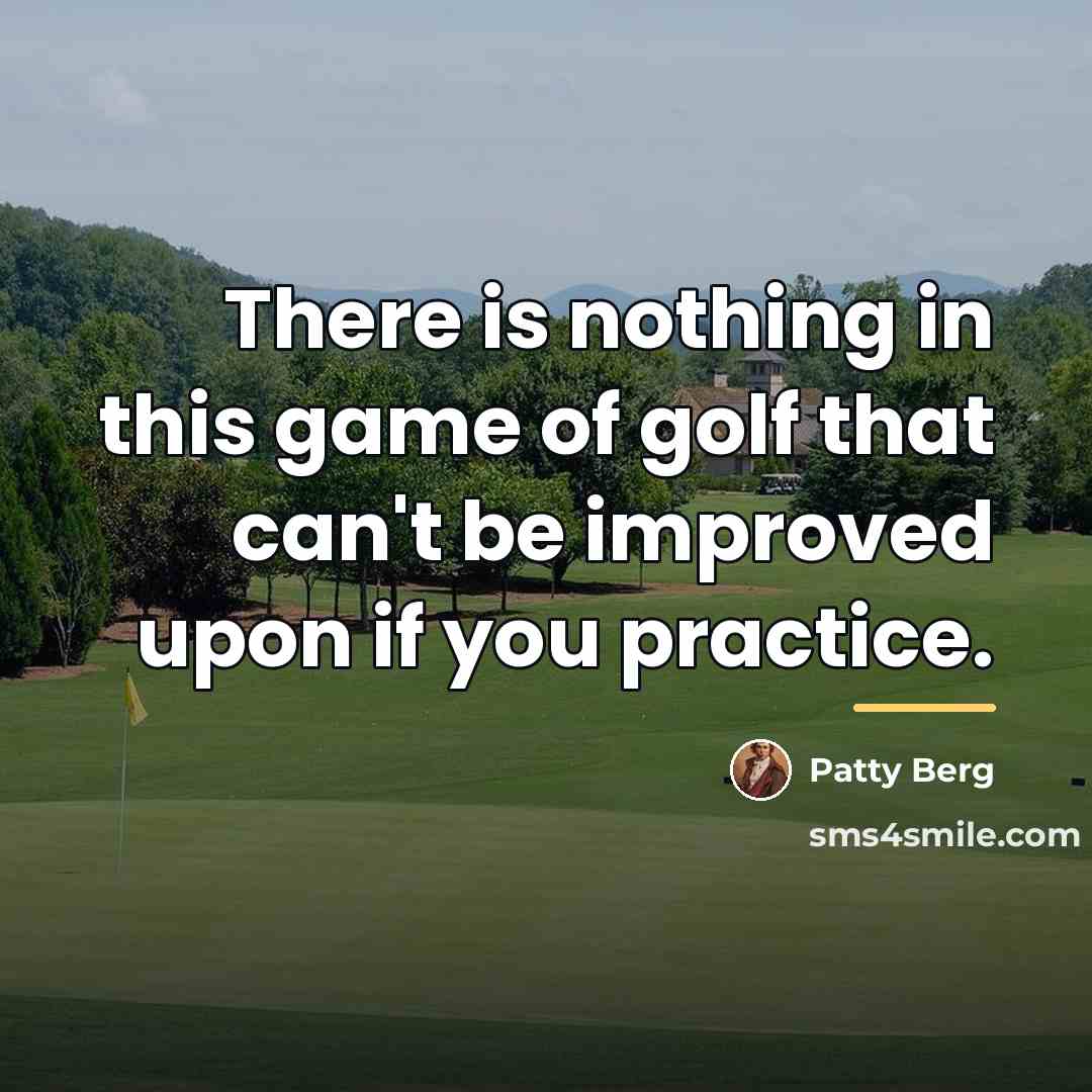 “There is nothing in this game of golf that can't…” quote by Patty Berg
