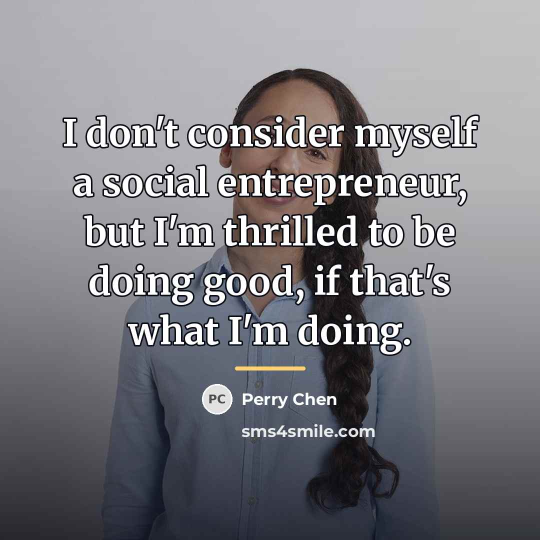 “I don't consider myself a social entrepreneur, but I'm thrilled…” quote by Perry Chen