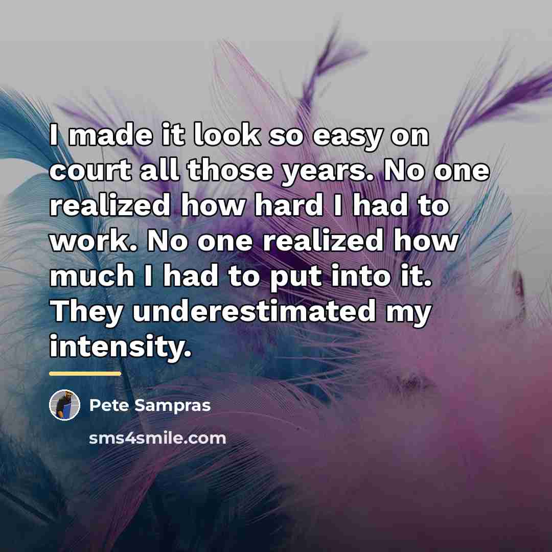 “I made it look so easy on court all those…” quote by Pete Sampras